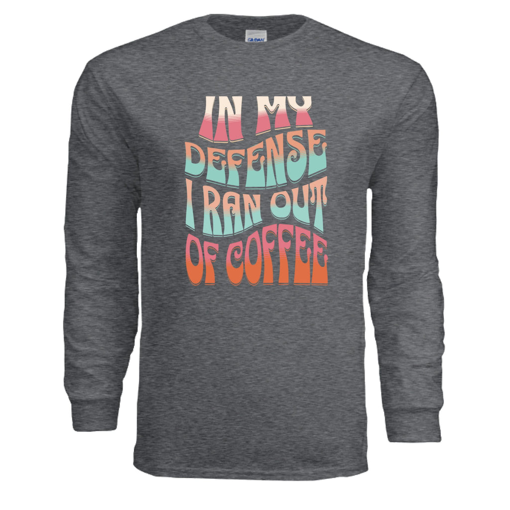 In My Defense I Ran Out of Coffee funny long sleeve shirt for moms