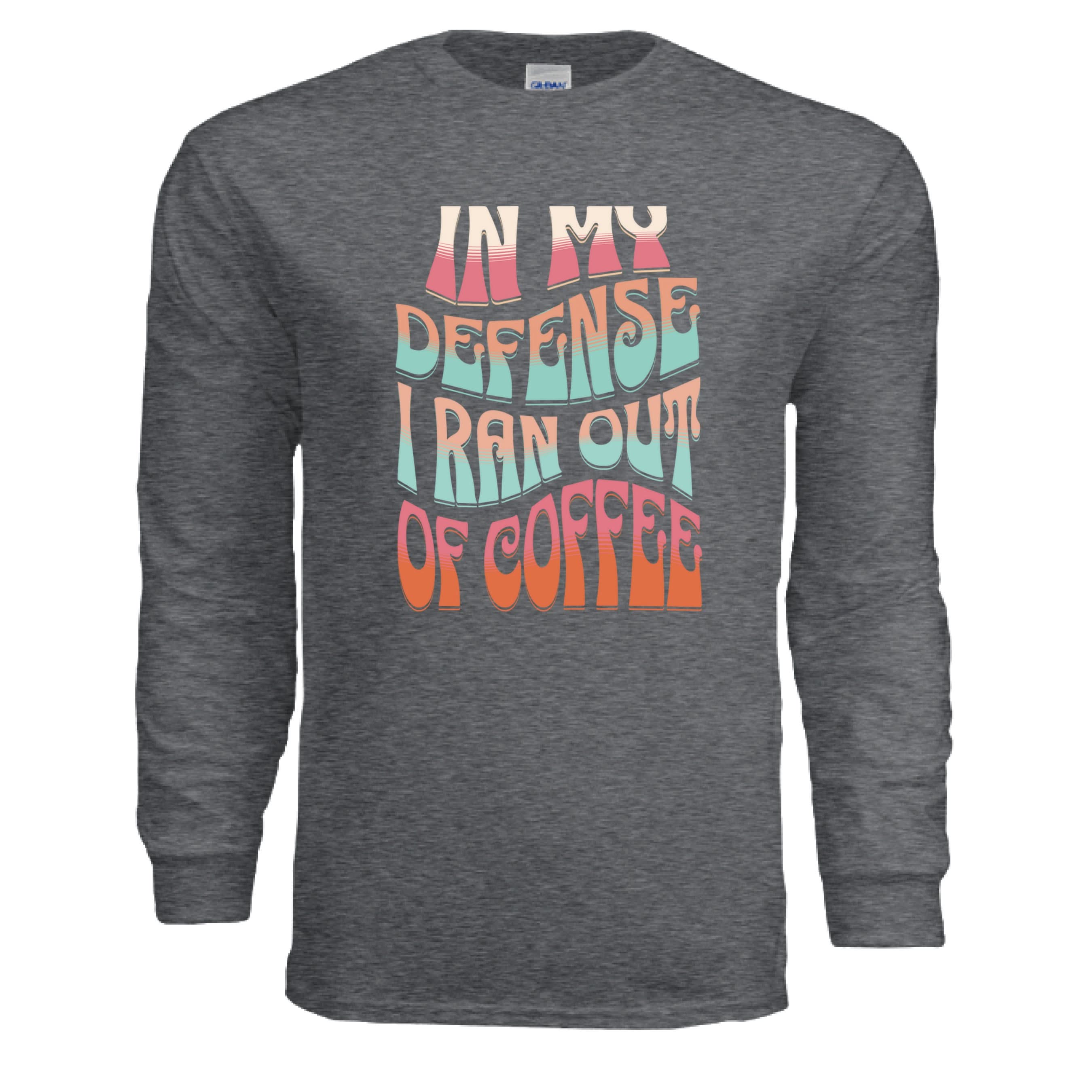 In My Defense I Ran Out of Coffee funny long sleeve shirt for moms